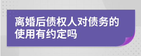 离婚后债权人对债务的使用有约定吗