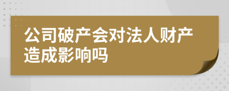 公司破产会对法人财产造成影响吗