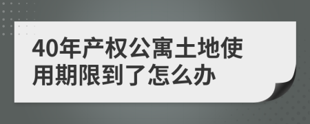 40年产权公寓土地使用期限到了怎么办