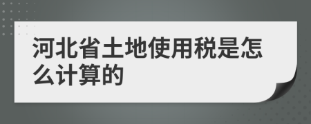 河北省土地使用税是怎么计算的