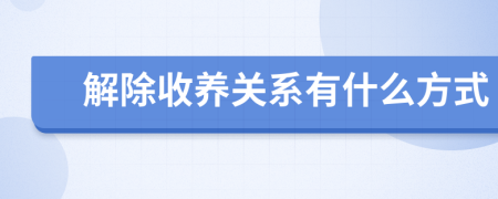 解除收养关系有什么方式