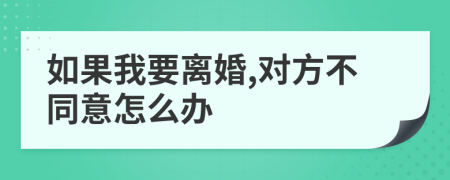 如果我要离婚,对方不同意怎么办