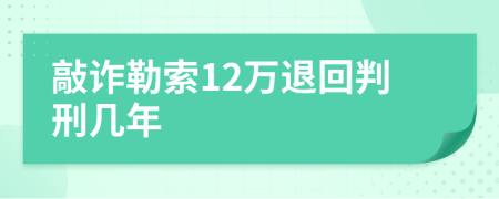 敲诈勒索12万退回判刑几年