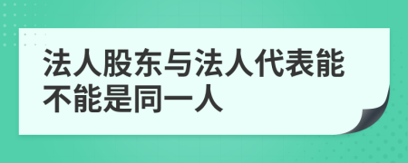 法人股东与法人代表能不能是同一人