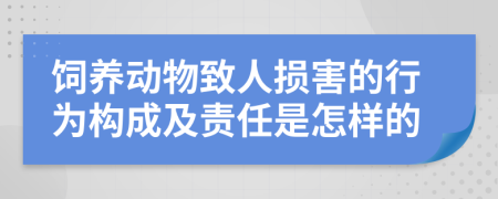 饲养动物致人损害的行为构成及责任是怎样的