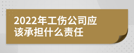 2022年工伤公司应该承担什么责任