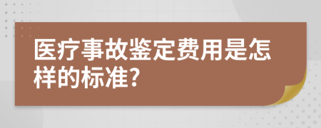 医疗事故鉴定费用是怎样的标准?