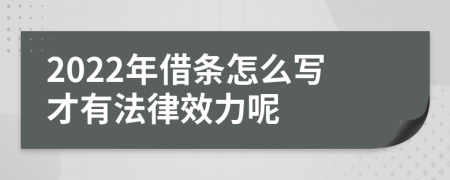 2022年借条怎么写才有法律效力呢