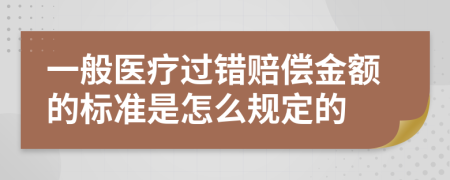 一般医疗过错赔偿金额的标准是怎么规定的