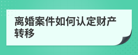 离婚案件如何认定财产转移