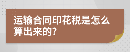 运输合同印花税是怎么算出来的?