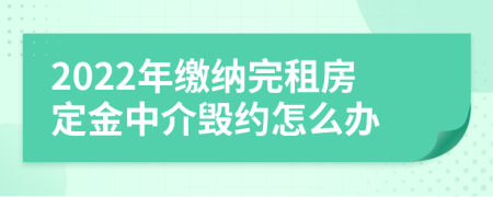 2022年缴纳完租房定金中介毁约怎么办