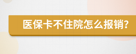 医保卡不住院怎么报销？