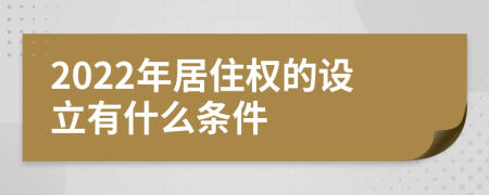 2022年居住权的设立有什么条件