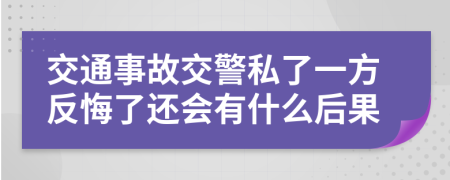 交通事故交警私了一方反悔了还会有什么后果