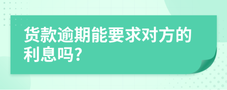 货款逾期能要求对方的利息吗?