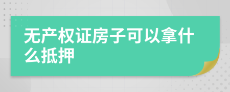 无产权证房子可以拿什么抵押