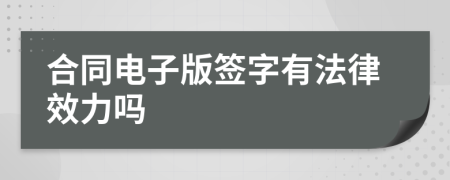 合同电子版签字有法律效力吗