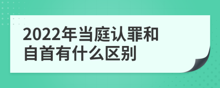 2022年当庭认罪和自首有什么区别