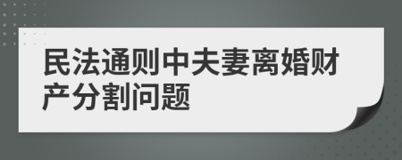 民法通则中夫妻离婚财产分割问题