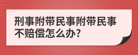 刑事附带民事附带民事不赔偿怎么办?