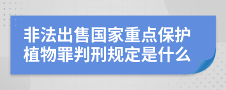 非法出售国家重点保护植物罪判刑规定是什么