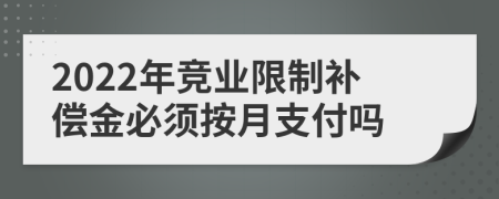 2022年竞业限制补偿金必须按月支付吗