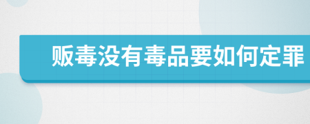 贩毒没有毒品要如何定罪