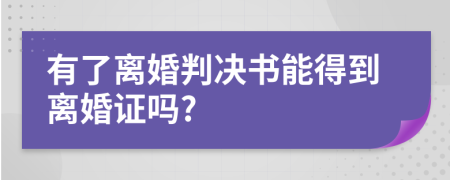 有了离婚判决书能得到离婚证吗?