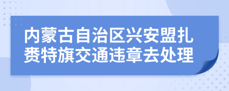 内蒙古自治区兴安盟扎赉特旗交通违章去处理