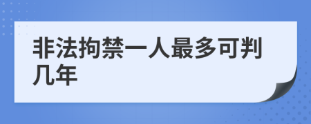 非法拘禁一人最多可判几年