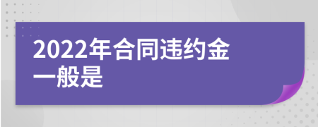 2022年合同违约金一般是