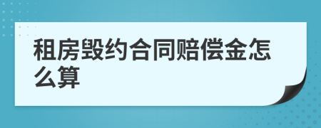 租房毁约合同赔偿金怎么算