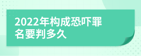 2022年构成恐吓罪名要判多久