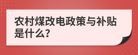 农村煤改电政策与补贴是什么？