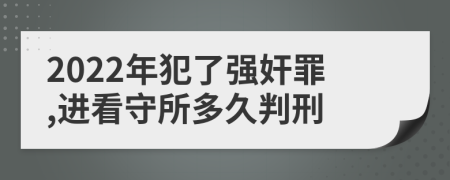 2022年犯了强奸罪,进看守所多久判刑
