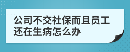 公司不交社保而且员工还在生病怎么办