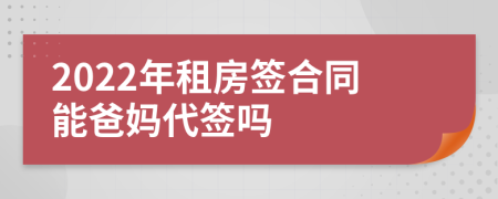 2022年租房签合同能爸妈代签吗