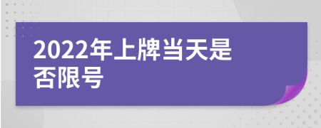 2022年上牌当天是否限号