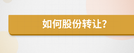 如何股份转让？
