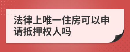 法律上唯一住房可以申请抵押权人吗