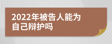 2022年被告人能为自己辩护吗