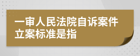 一审人民法院自诉案件立案标准是指