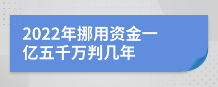 2022年挪用资金一亿五千万判几年