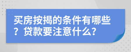 买房按揭的条件有哪些？贷款要注意什么？