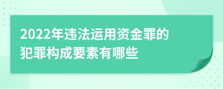 2022年违法运用资金罪的犯罪构成要素有哪些