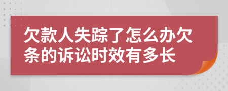 欠款人失踪了怎么办欠条的诉讼时效有多长