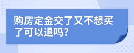 购房定金交了又不想买了可以退吗?