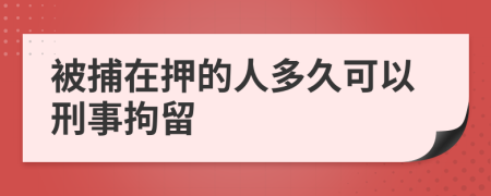 被捕在押的人多久可以刑事拘留