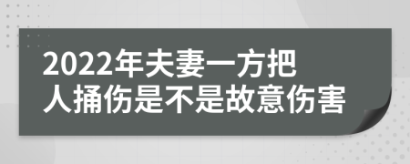 2022年夫妻一方把人捅伤是不是故意伤害